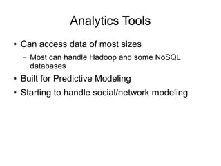 Analytics Tools
● Can access data of most sizes
– Most can handle Hadoop and some NoSQL
databases
● Built for Predictive M...