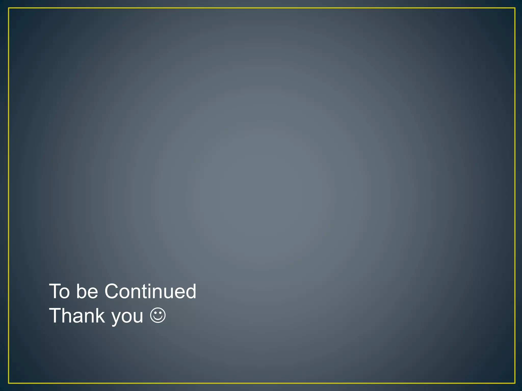 To be Continued
Thank you 
 