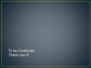 To be Continued
Thank you 
 