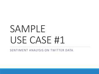 SAMPLE
USE CASE #1
SENTIMENT ANALYSIS ON TWITTER DATA
 