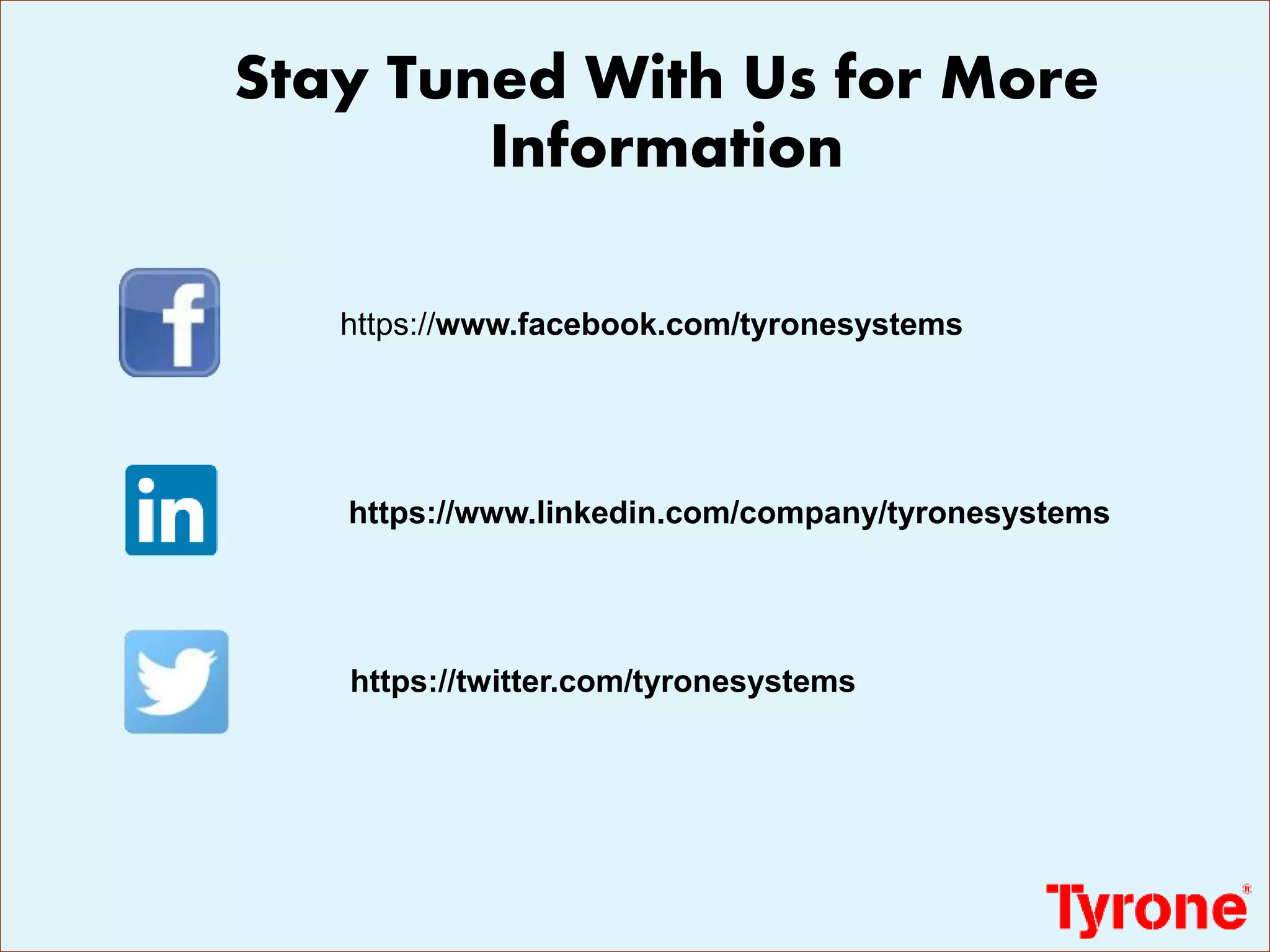 Stay Tuned With Us for More
Information
https://www.linkedin.com/company/tyronesystems
https://twitter.com/tyronesystems
https://www.facebook.com/tyronesystems
 