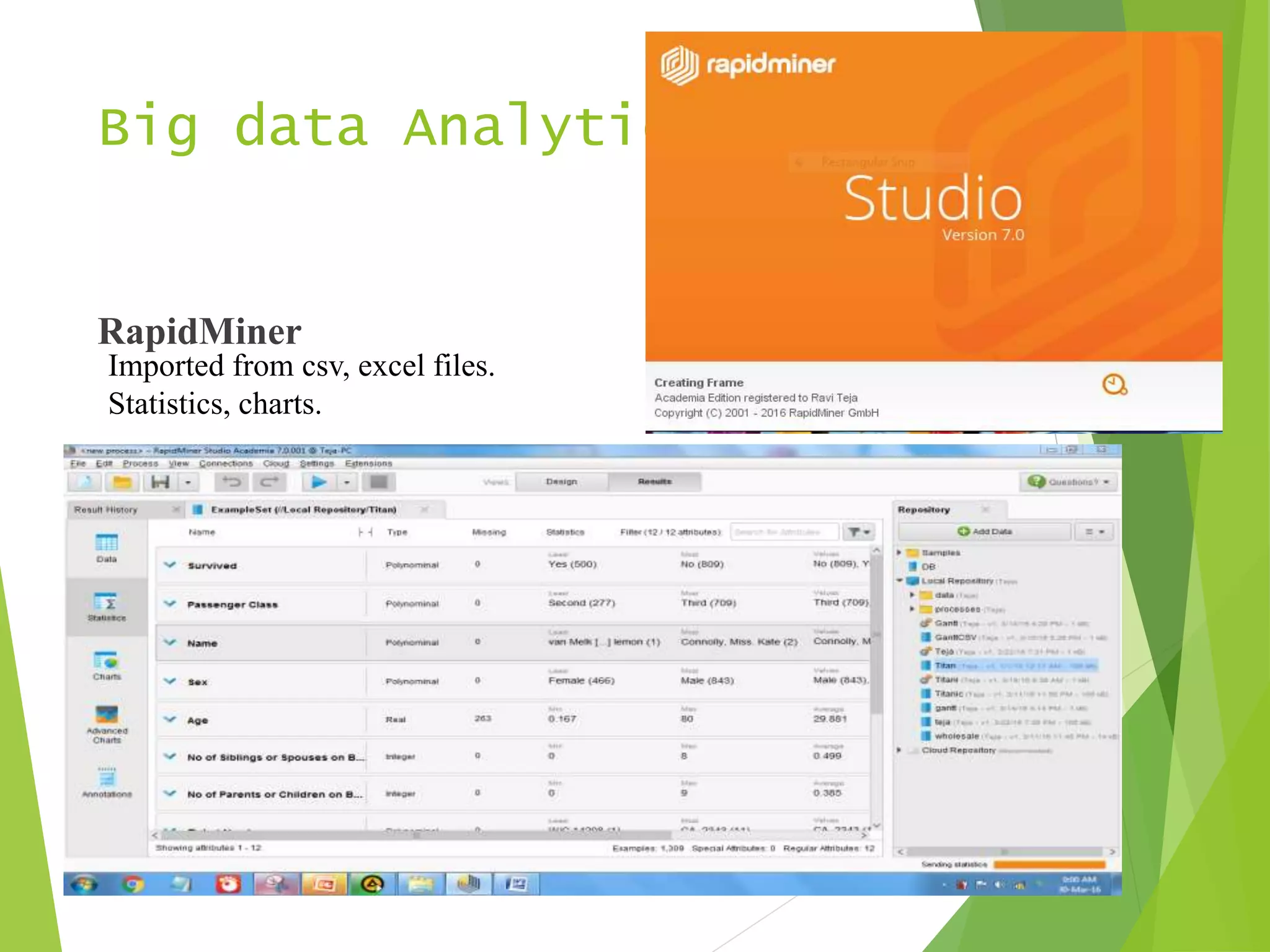 Big data Analytics
RapidMiner
Imported from csv, excel files.
Statistics, charts.
 