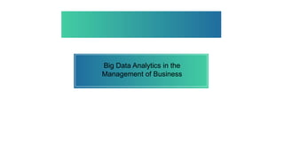 Big Data Analytics in the
Management of Business
 