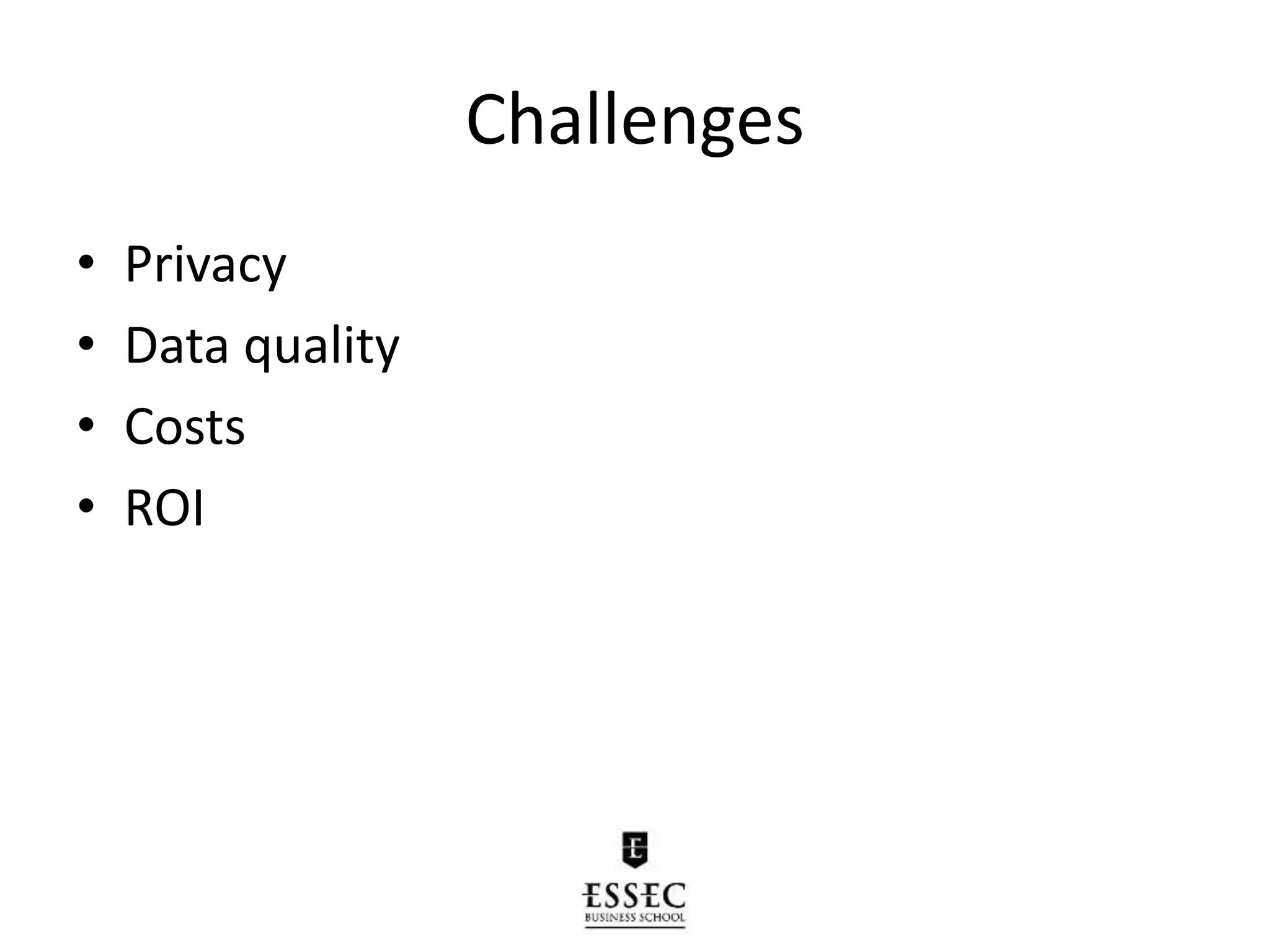 Challenges
• Privacy
• Data quality
• Costs
• ROI
 