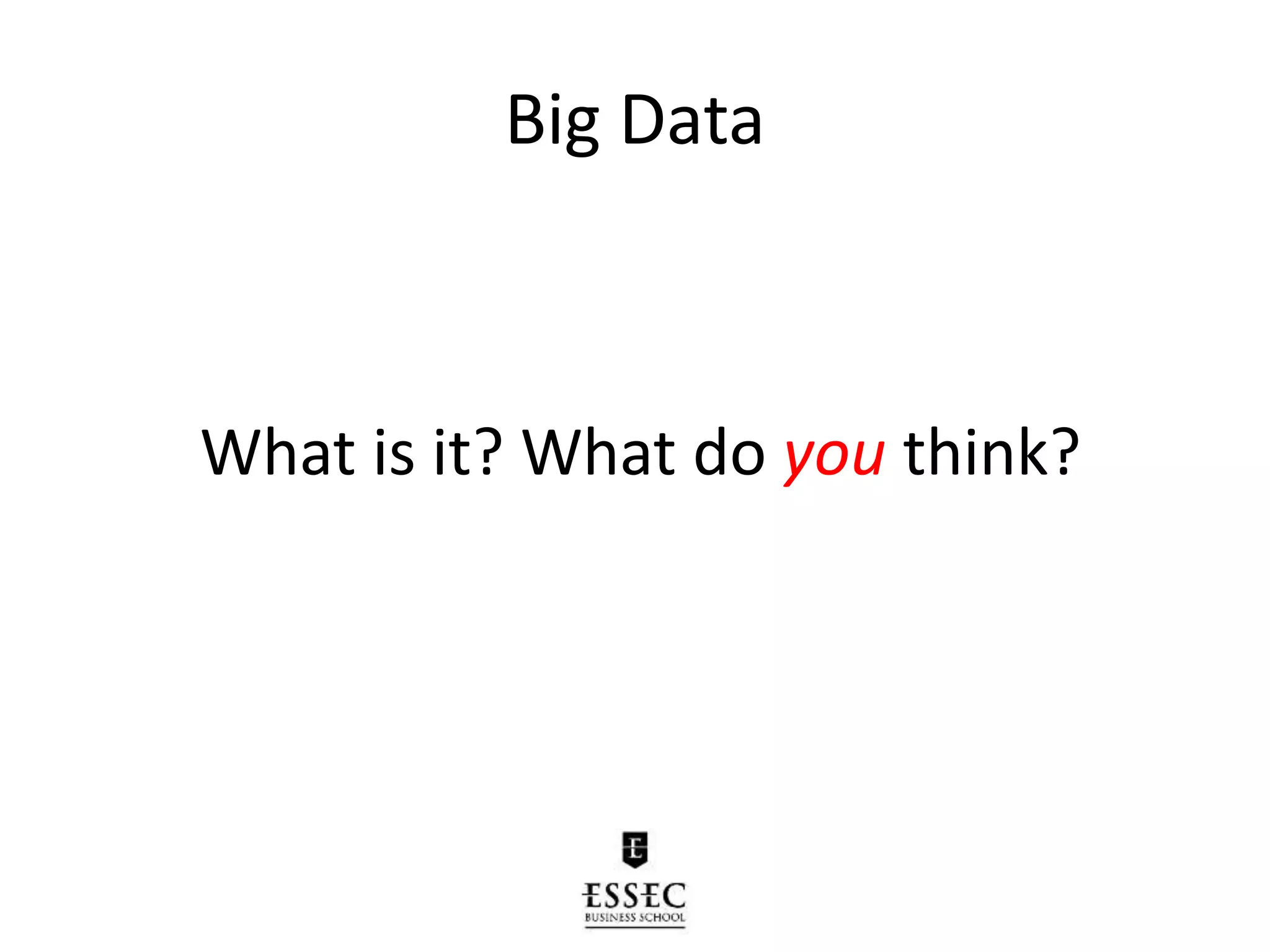 Big Data
What is it? What do you think?
 