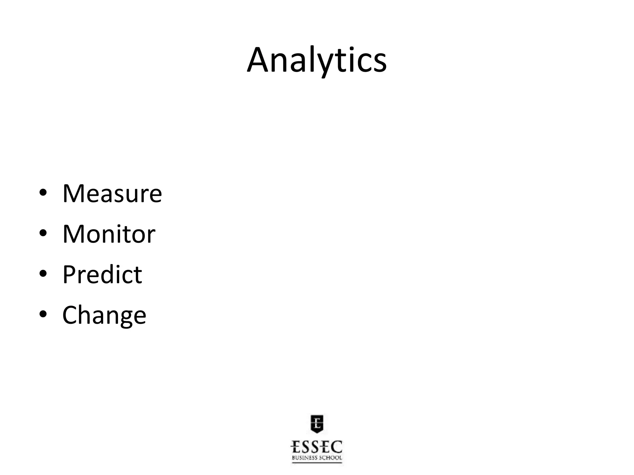 Analytics
• Measure
• Monitor
• Predict
• Change
 