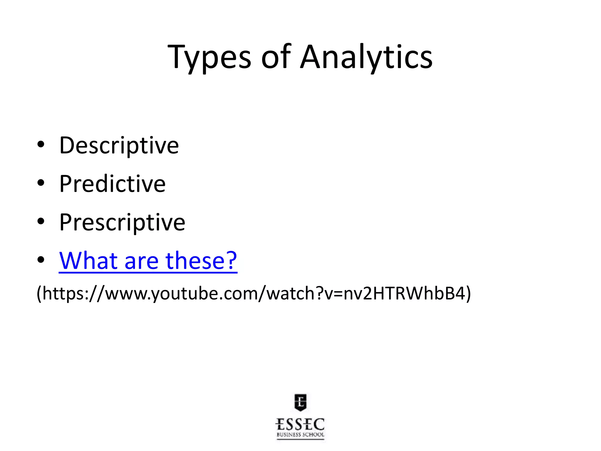 Types of Analytics
• Descriptive
• Predictive
• Prescriptive
• What are these?
(https://www.youtube.com/watch?v=nv2HTRWhbB4)
 