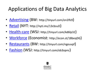 Applications of Big Data Analytics
• Advertising (BW: http://tinyurl.com/on2lfs9)
• Retail (NYT: http://nyti.ms/13cbsuD)
• Health-care (WSJ: http://tinyurl.com/kd6lp32)
• Workforce (Economist: http://econ.st/18beqDG)
• Restaurants (BW: http://tinyurl.com/ngeuvpf)
• Fashion (WSJ: http://tinyurl.com/ob3opnc)