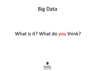 Big Data
What is it? What do you think?
