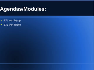 Agendas/Modules:

ETL with Sqoop

ETL with Talend
 
