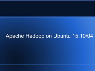 Apache Hadoop on Ubuntu 15.10/04
 