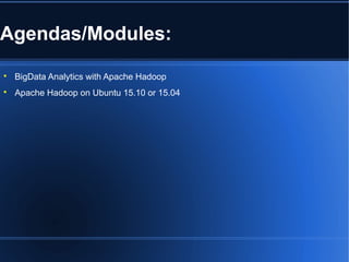Agendas/Modules:

BigData Analytics with Apache Hadoop

Apache Hadoop on Ubuntu 15.10 or 15.04
 