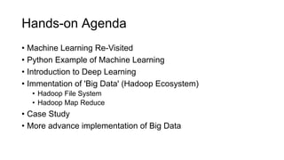 Hands-on Agenda
• Machine Learning Re-Visited
• Python Example of Machine Learning
• Introduction to Deep Learning
• Immen...