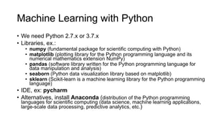 Machine Learning with Python
• We need Python 2.7.x or 3.7.x
• Libraries, ex.:
• numpy (fundamental package for scientific...
