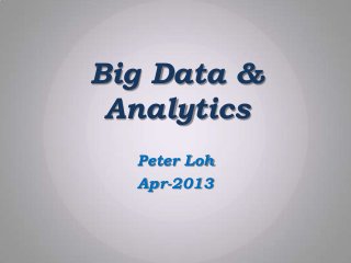 Big Data &
Analytics
Peter Loh
Apr-2013
 