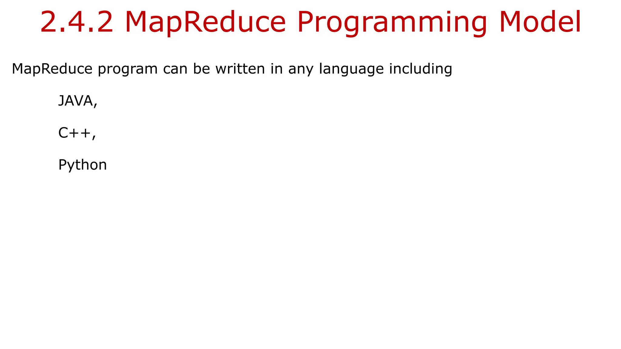 2.4.2 MapReduce Programming Model
MapReduce program can be written in any language including
JAVA,
C++,
Python
 