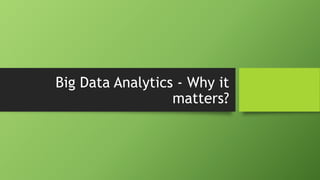 Big Data Analytics - Why it
matters?
 