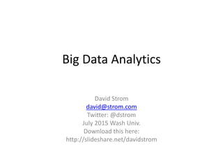 Big Data Analytics
David Strom
david@strom.com
Twitter: @dstrom
July 2015 Wash Univ.
Download this here:
http://slideshare.net/davidstrom
 
