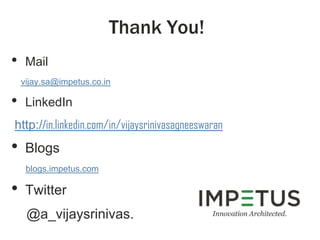 Thank You!
• Mail
vijay.sa@impetus.co.in
• LinkedIn
http://in.linkedin.com/in/vijaysrinivasagneeswaran
• Blogs
blogs.impetus.com
• Twitter
@a_vijaysrinivas.
 