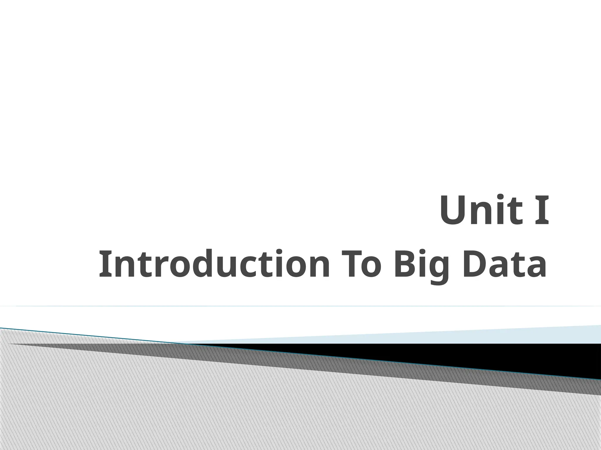 Unit I
Introduction To Big Data
 
