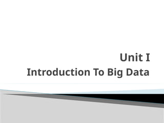 Unit I
Introduction To Big Data
 