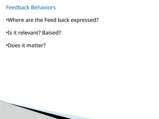 Feedback Behaviors
•Where are the Feed back expressed?
•Is it relevant? Baised?
•Does it matter?
 