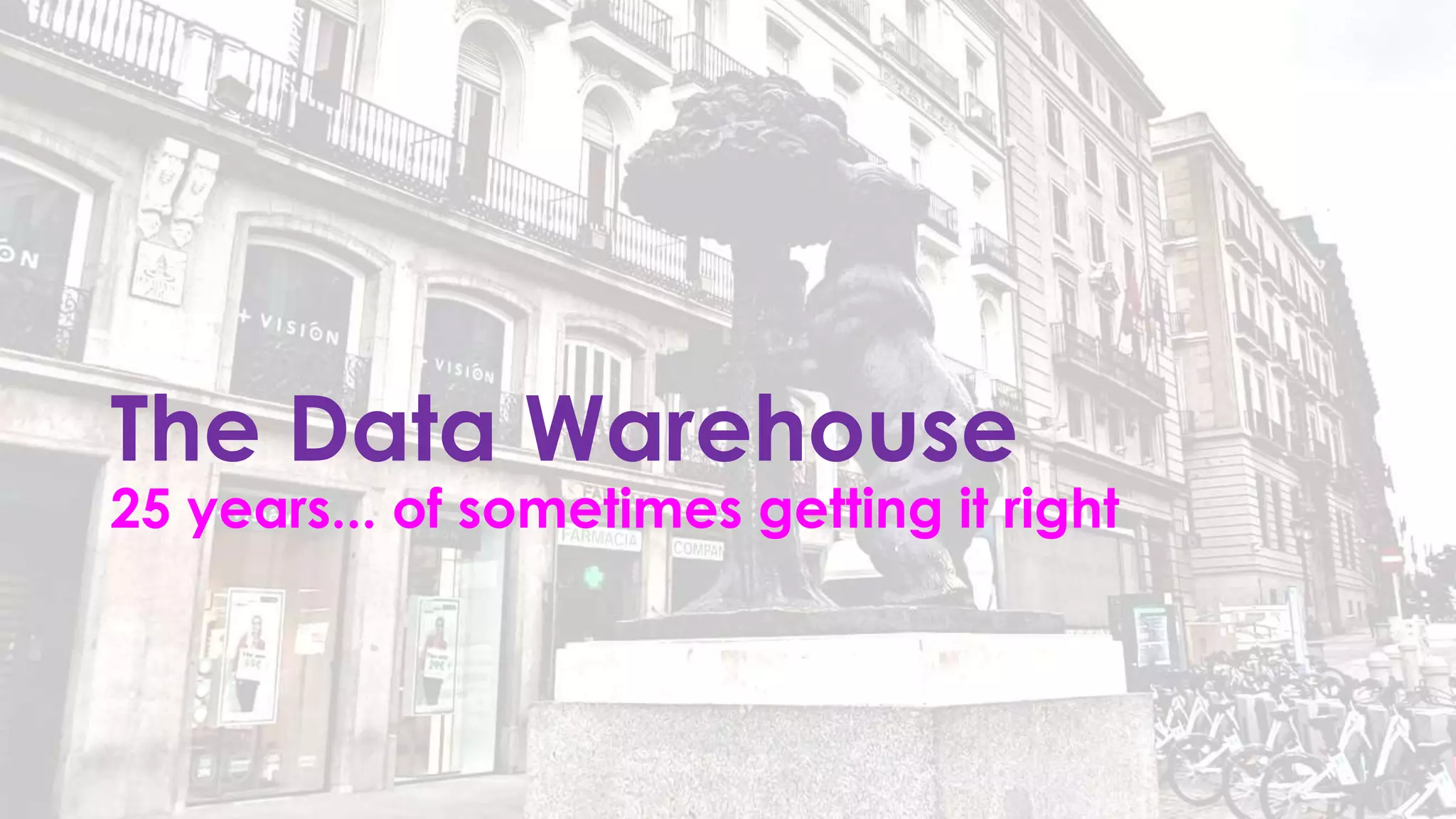 The Data Warehouse
25 years... of sometimes getting it right
 