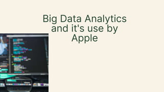 Big Data Analytics
and it's use by
Apple
 