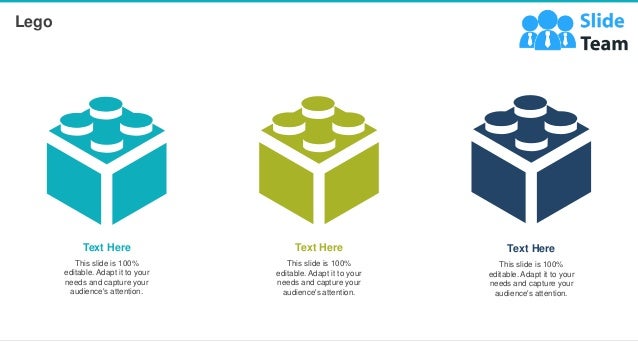 Lego
24
This slide is 100%
editable. Adapt it to your
needs and capture your
audience's attention.
Text Here
This slide is 100%
editable. Adapt it to your
needs and capture your
audience's attention.
Text Here
This slide is 100%
editable. Adapt it to your
needs and capture your
audience's attention.
Text Here
 