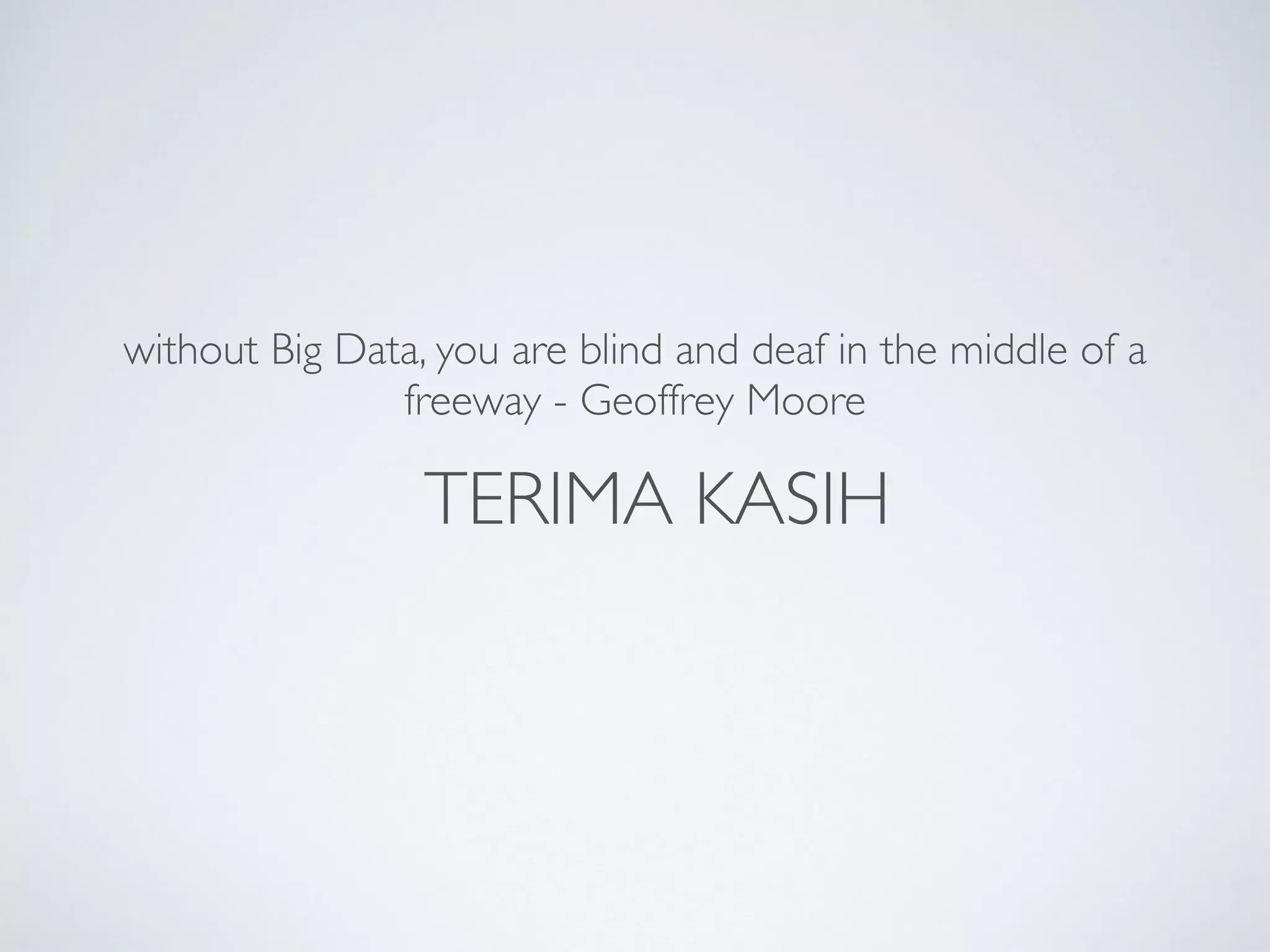 TERIMA KASIH
without Big Data, you are blind and deaf in the middle of a
freeway - Geoffrey Moore
 