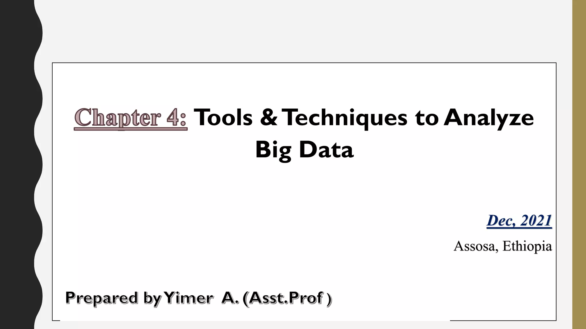 Tools &Techniques to Analyze
Big Data
Dec, 2021
Assosa, Ethiopia
 
