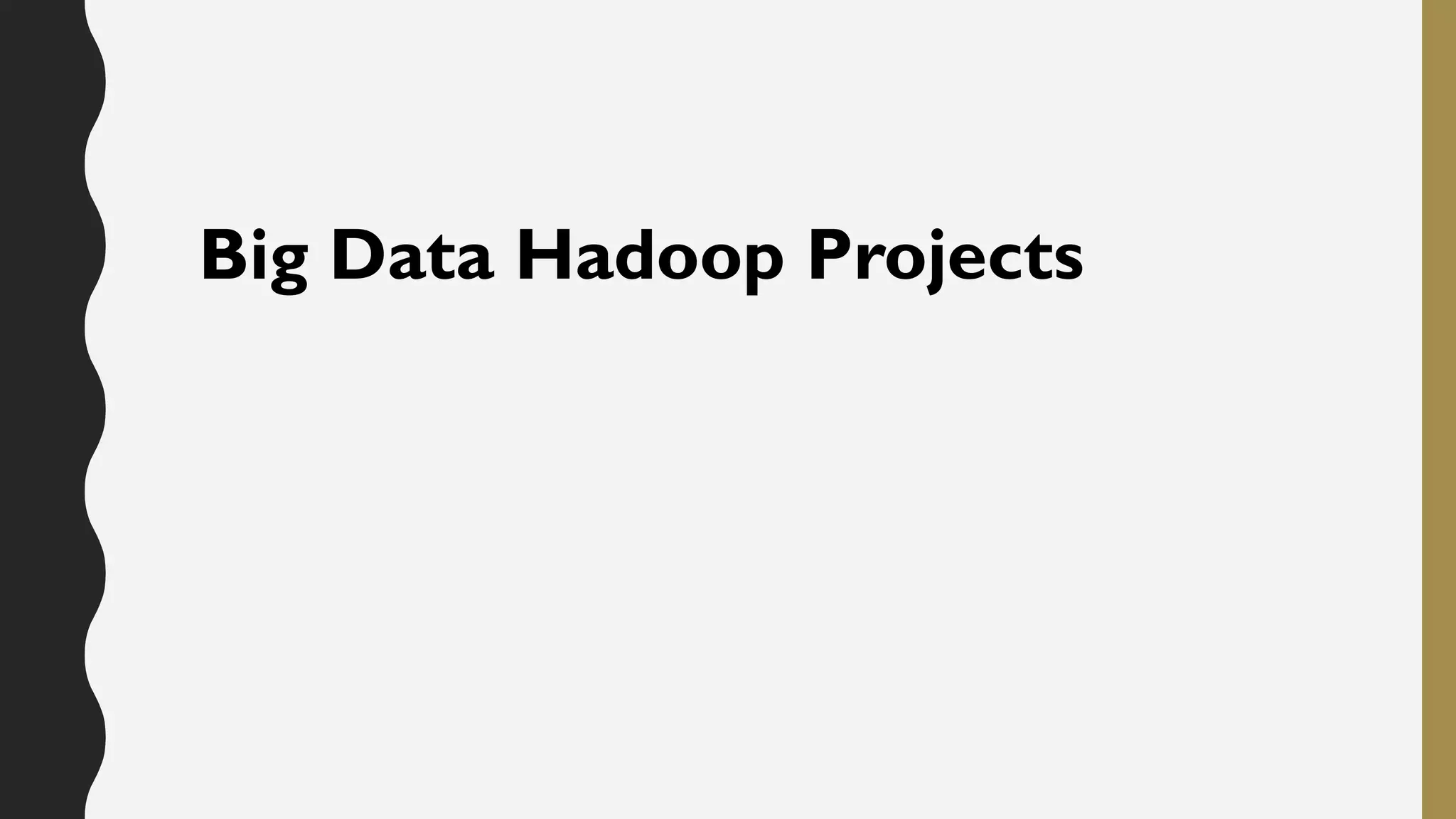 Big Data Hadoop Projects
 