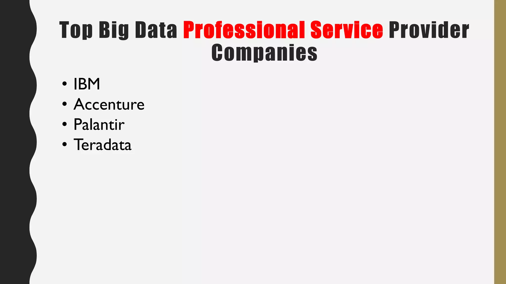 Top Big Data Professional Service Provider
Companies
• IBM
• Accenture
• Palantir
• Teradata
 