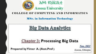 COLLEGE OF COMPUTING AND INFORMATICS
MSc. in Information Technology
Processing Big Data
Nov, 2021
Assosa, Ethiopia
 