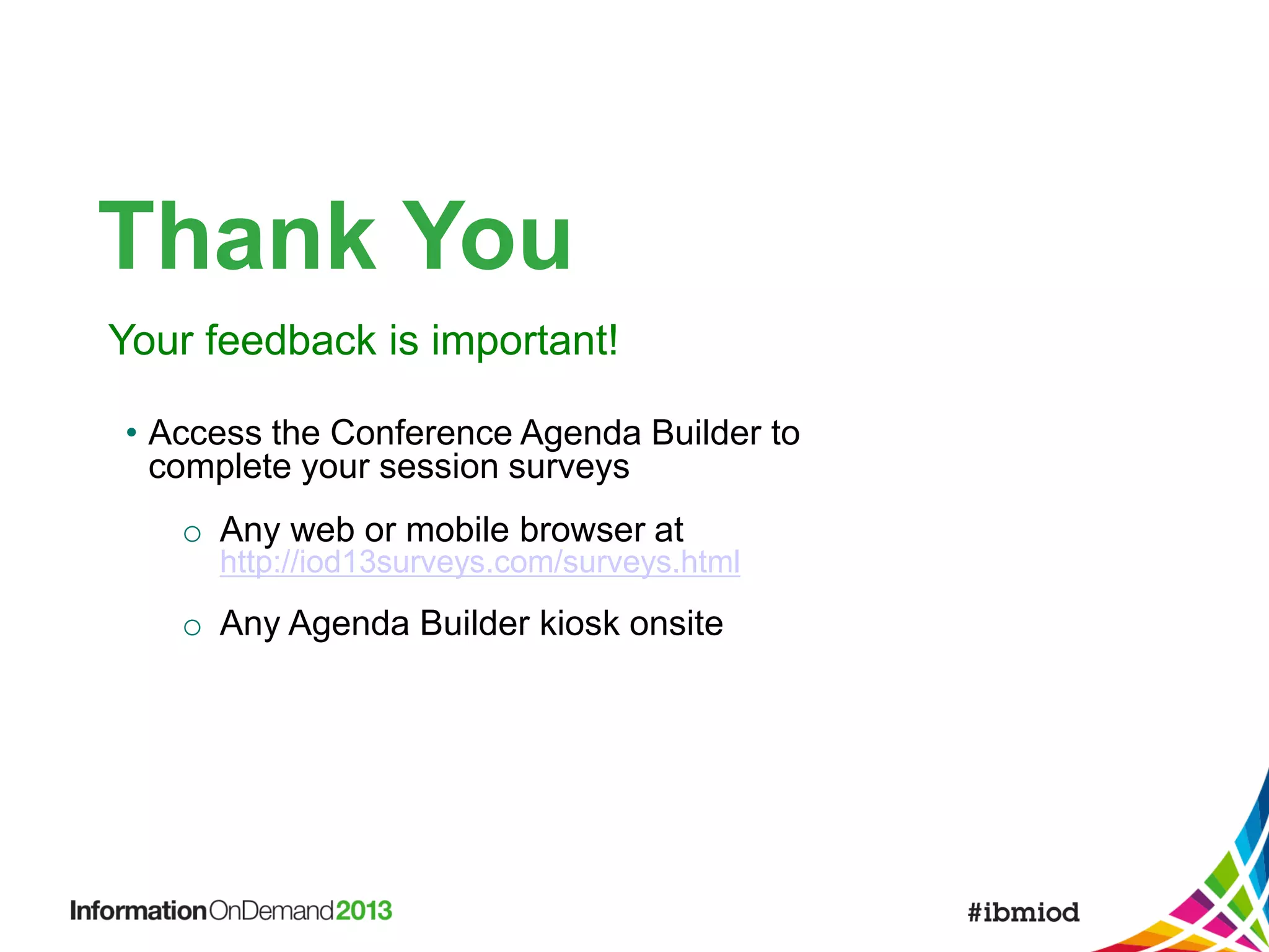 Thank You
Your feedback is important!
• Access the Conference Agenda Builder to
complete your session surveys
o Any web or mobile browser at
http://iod13surveys.com/surveys.html

o Any Agenda Builder kiosk onsite

 