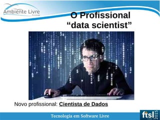    
O Profissional
“data scientist”
Novo profissional: Cientista de Dados
 
