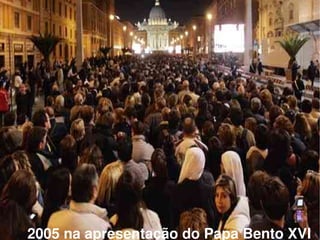 2005 na apresentação do Papa Bento XVI
 