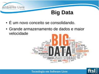    
Big Data
● É um novo conceito se consolidando.
● Grande armazenamento de dados e maior
velocidade
 