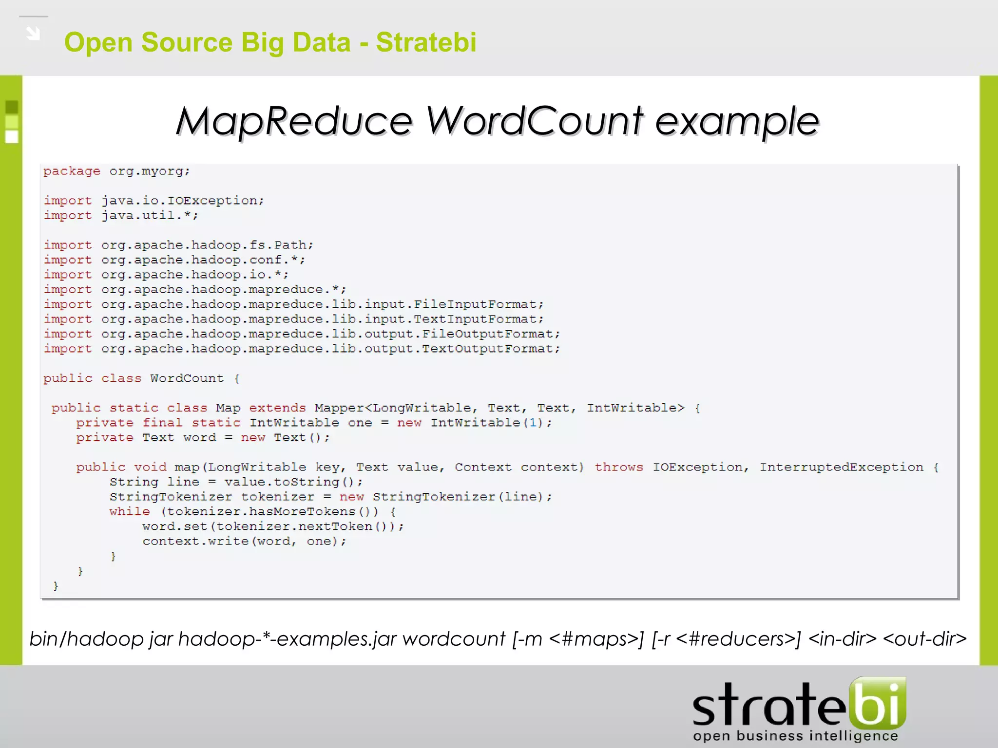 Open Source Big Data - Stratebi
MapReduce WordCount exampleMapReduce WordCount example
bin/hadoop jar hadoop-*-examples.jar wordcount [-m <#maps>] [-r <#reducers>] <in-dir> <out-dir>
 