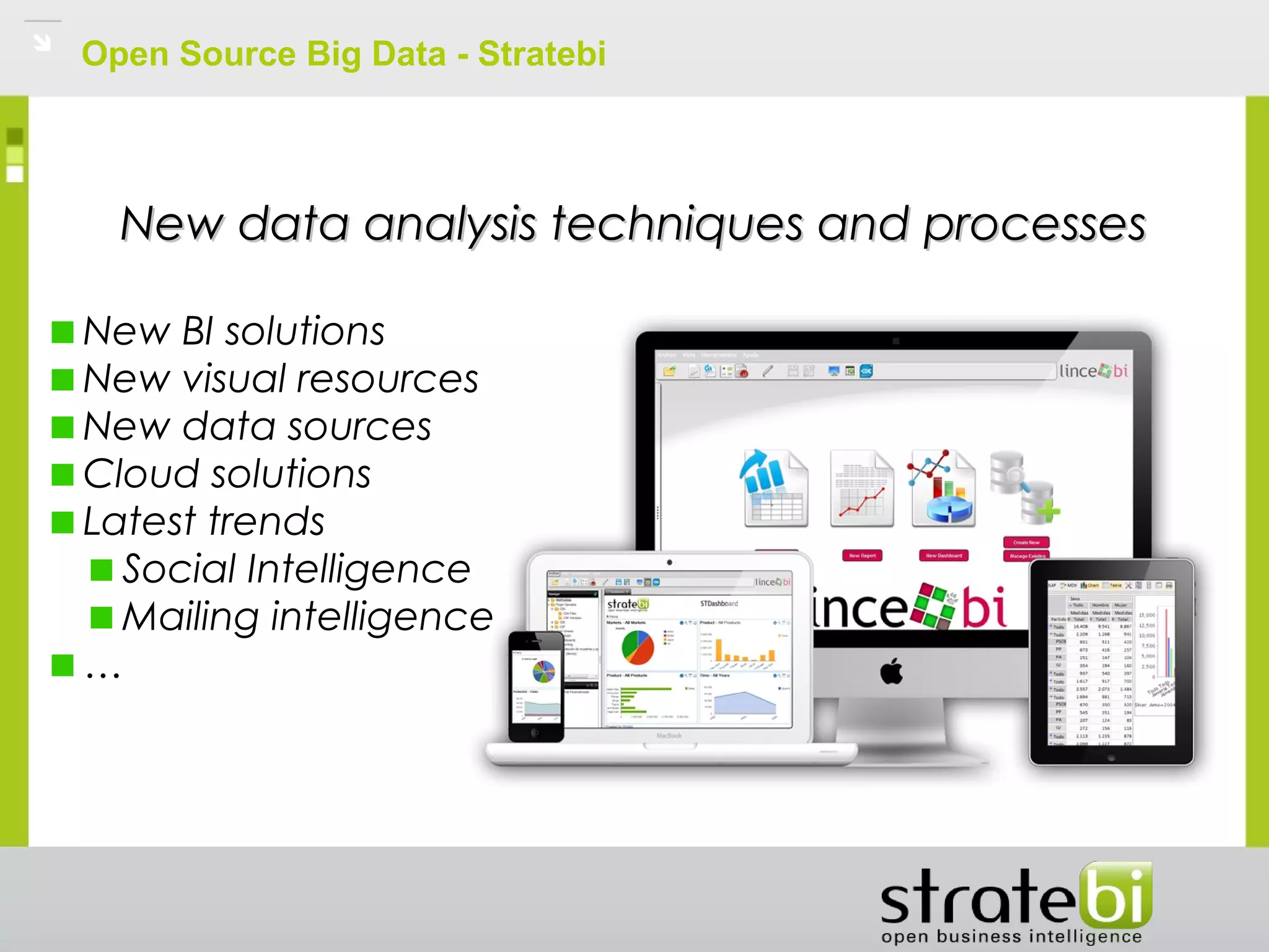 Open Source Big Data - Stratebi
New data analysis techniques and processesNew data analysis techniques and processes
New BI solutions
New visual resources
New data sources
Cloud solutions
Latest trends
Social Intelligence
Mailing intelligence
…
 