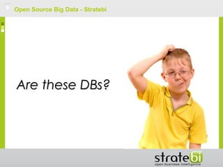 Open Source Big Data - Stratebi
Are these DBs?Are these DBs?
 