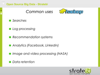 Open Source Big Data - Stratebi
Common usesCommon uses
Searches
Log processing
Recommendation systems
Analytics (Facebook, Linkedin)
Image and video processing (NASA)
Data retention
 