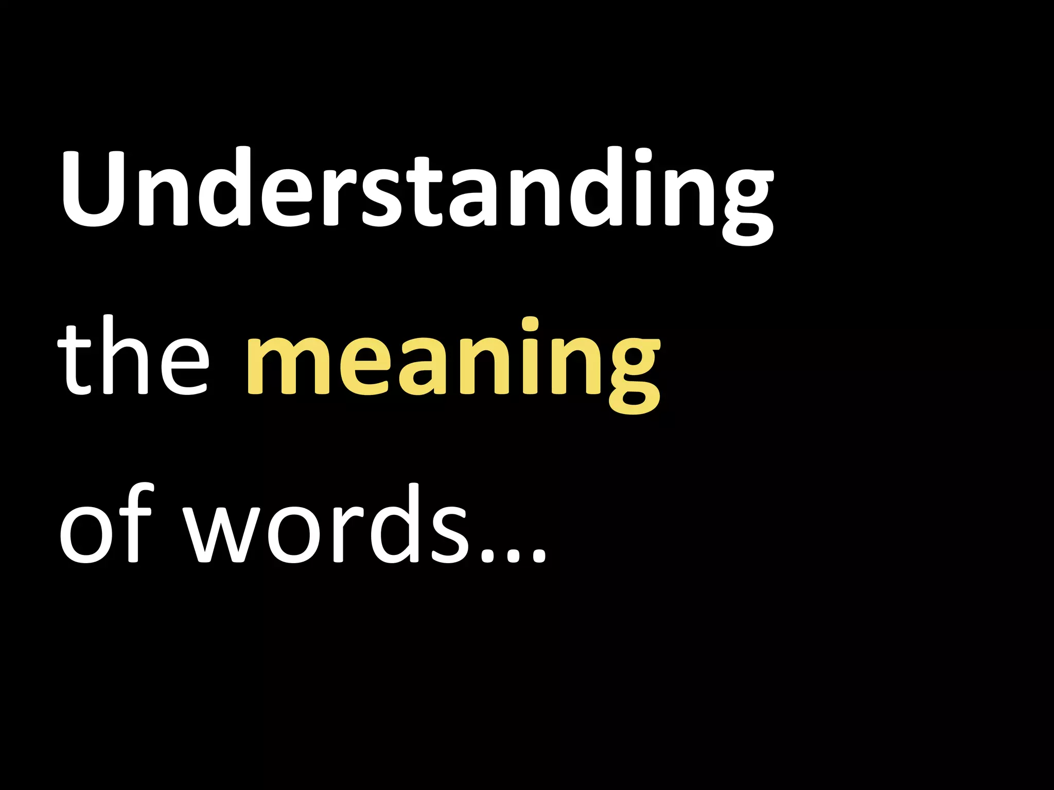 Understanding	
  
the	
  meaning	
  	
  
of	
  words…	
  
 