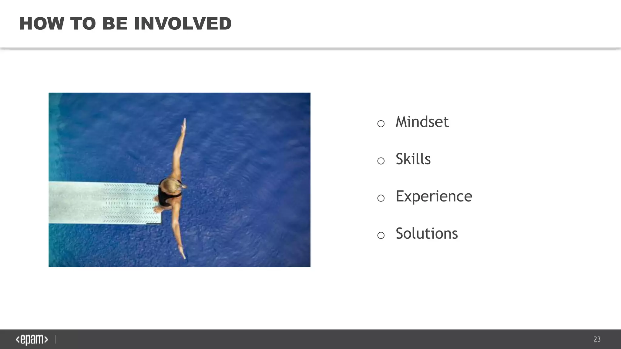 23
HOW TO BE INVOLVED
o Mindset
o Skills
o Experience
o Solutions
 