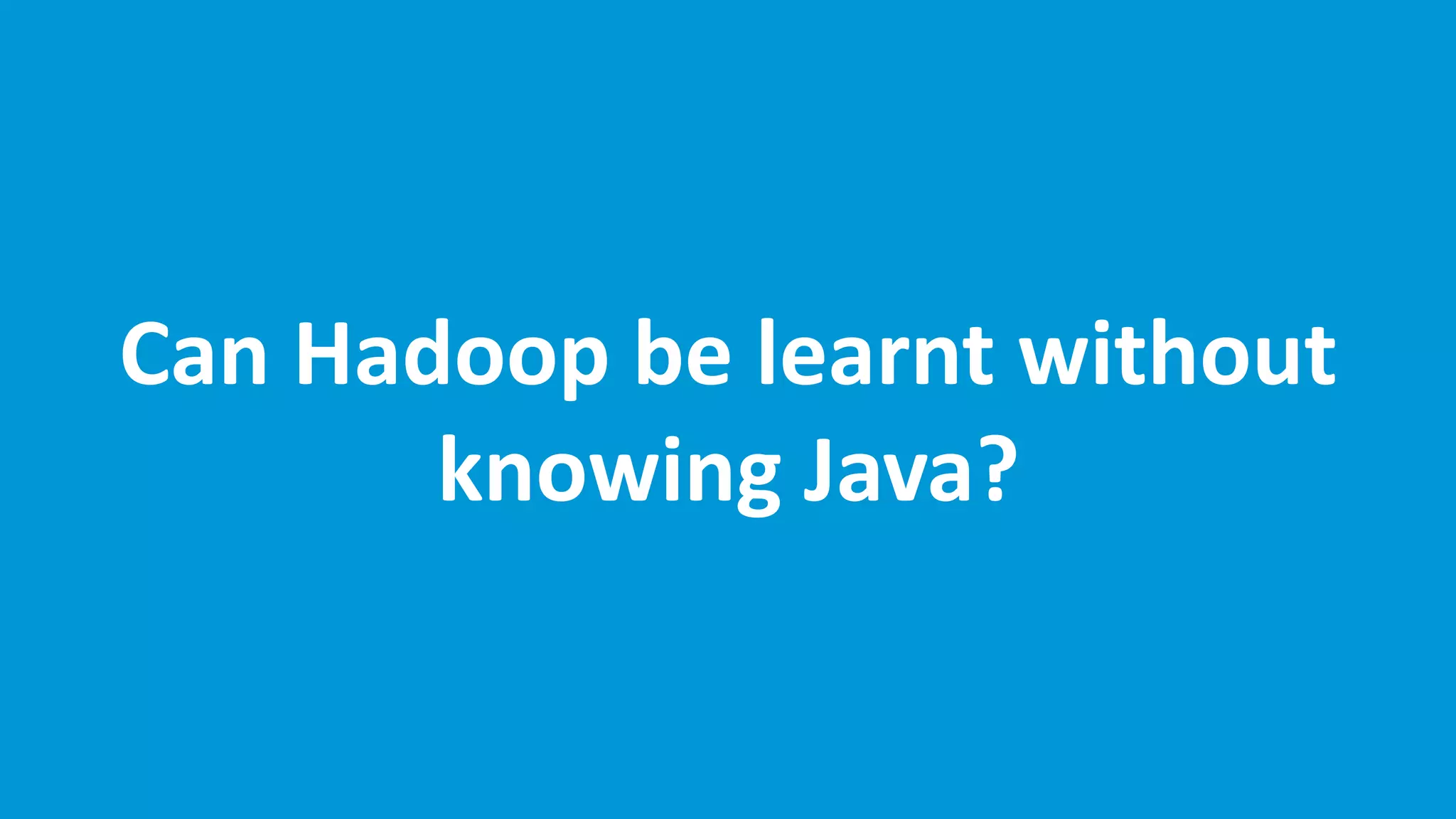 wwww.edureka.co/big-data-and-hadoop
Can Hadoop be learnt without
knowing Java?
 