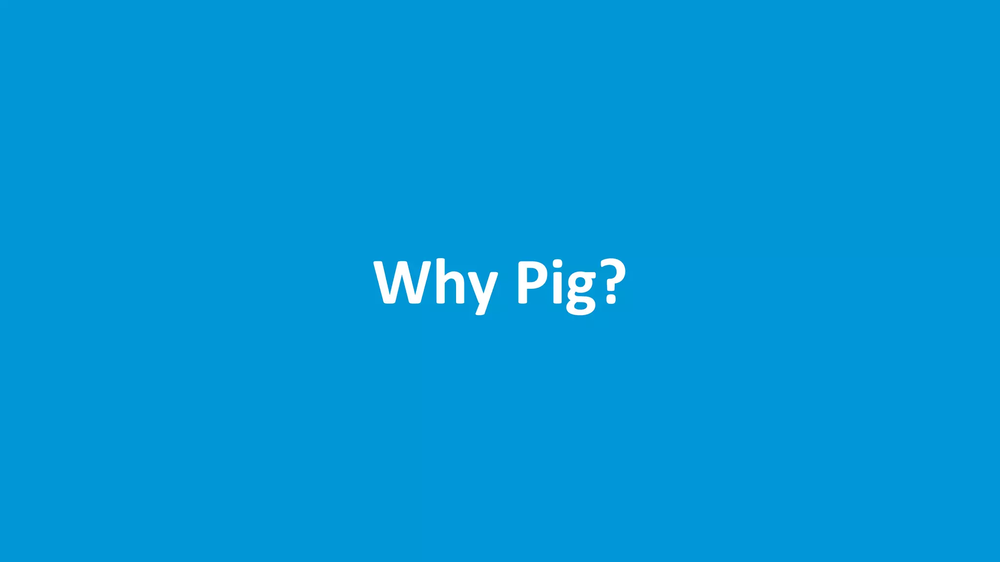 wwww.edureka.co/big-data-and-hadoop
Why Pig?
 