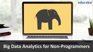 wwww.edureka.co/big-data-and-hadoop
Big Data Analytics for Non-Programmers
 