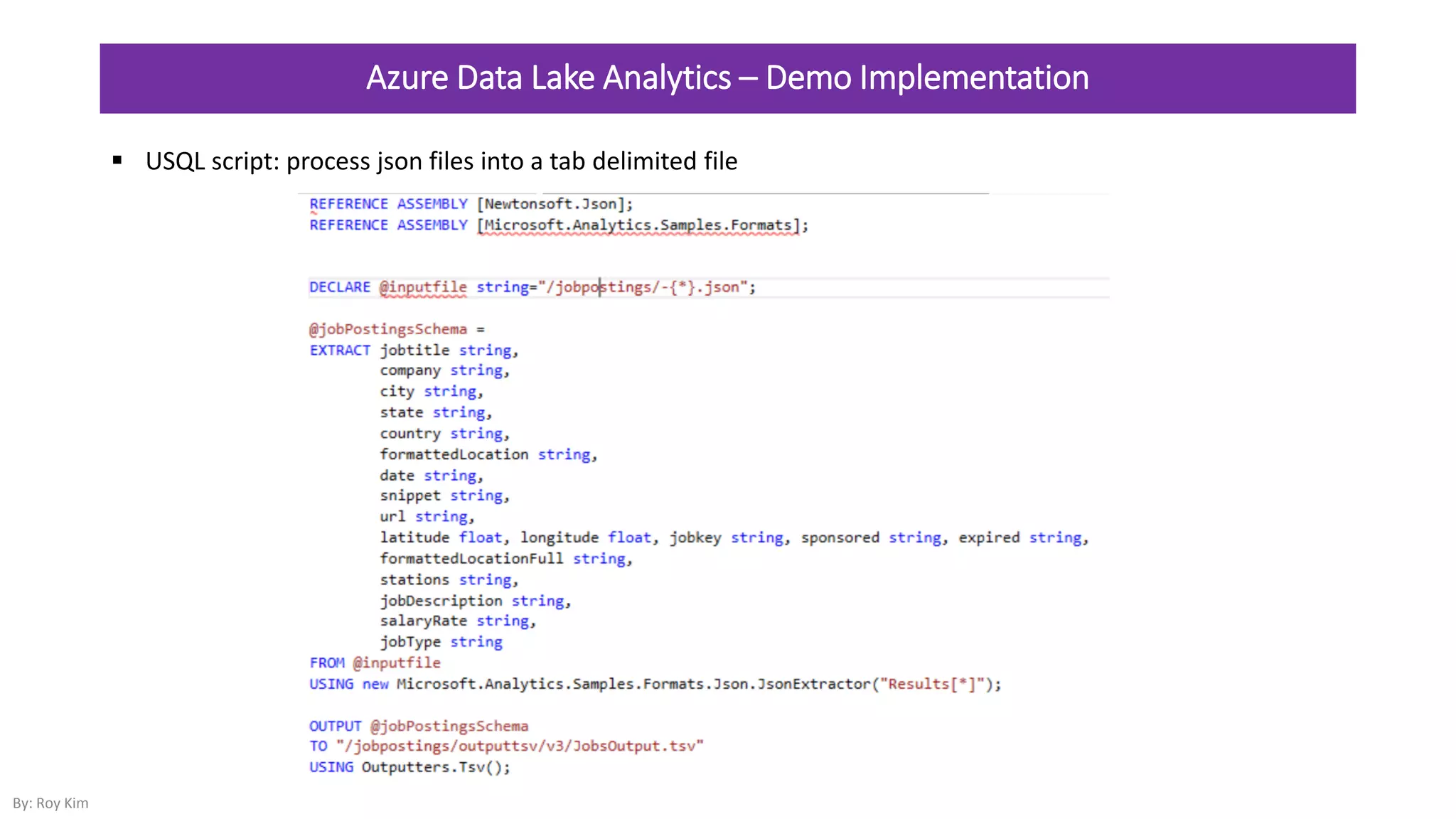 Azure Data Lake Analytics – Demo Implementation
By: Roy Kim
 USQL script: process json files into a tab delimited file
 