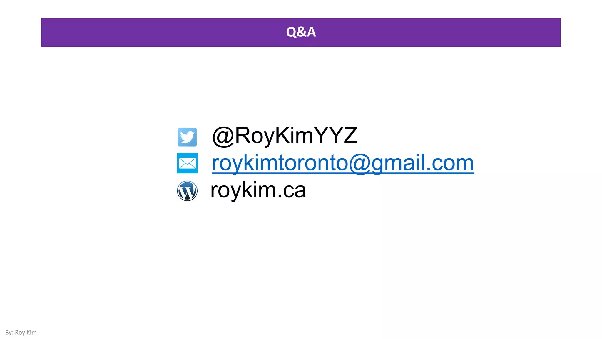 Q&A
By: Roy Kim
• @RoyKimYYZ
• roykimtoronto@gmail.com
roykim.ca
 
