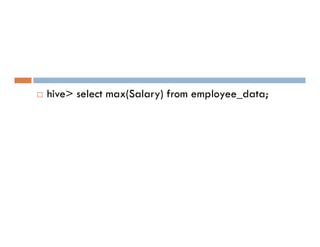  hive> select max(Salary) from employee_data;
 